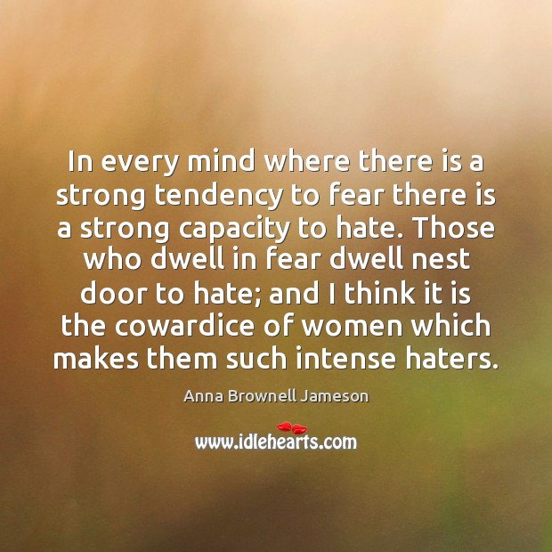 In every mind where there is a strong tendency to fear there Anna Brownell Jameson Picture Quote