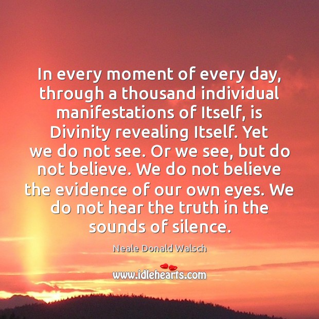 In every moment of every day, through a thousand individual manifestations of Neale Donald Walsch Picture Quote