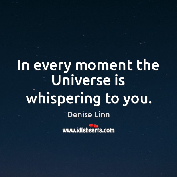 In every moment the Universe is whispering to you. Denise Linn Picture Quote