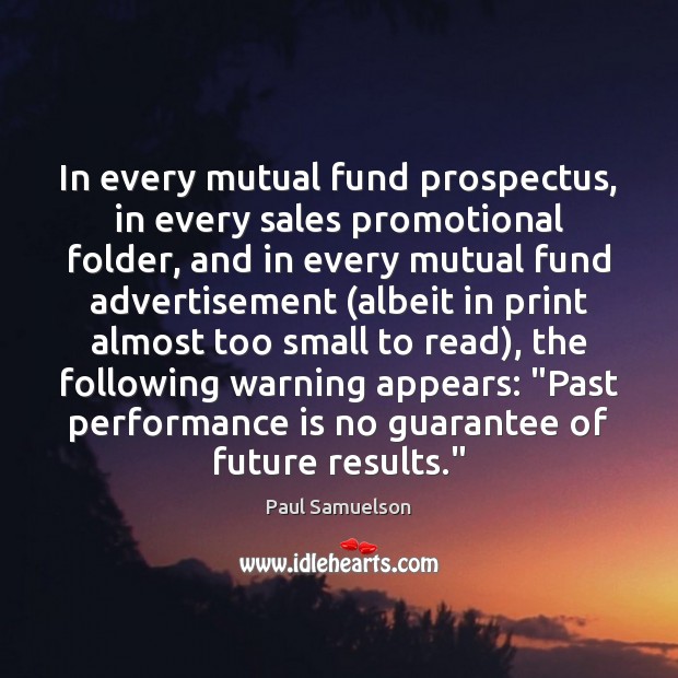 In every mutual fund prospectus, in every sales promotional folder, and in Paul Samuelson Picture Quote
