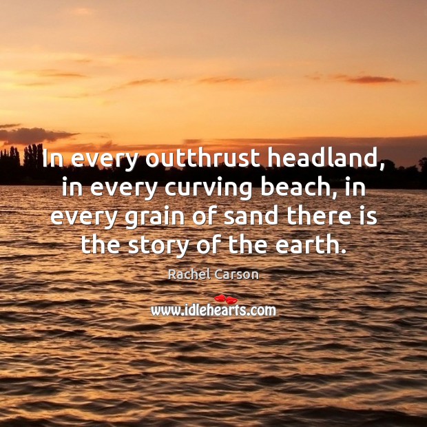 In every outthrust headland, in every curving beach, in every grain of Earth Quotes Image