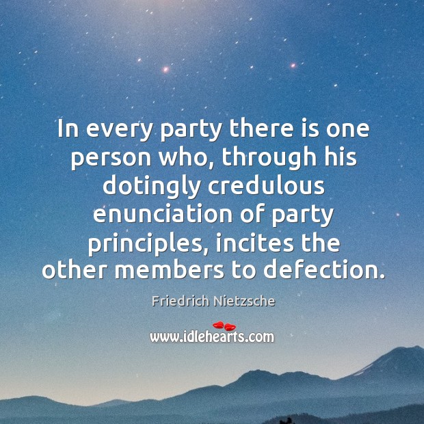 In every party there is one person who, through his dotingly credulous Image