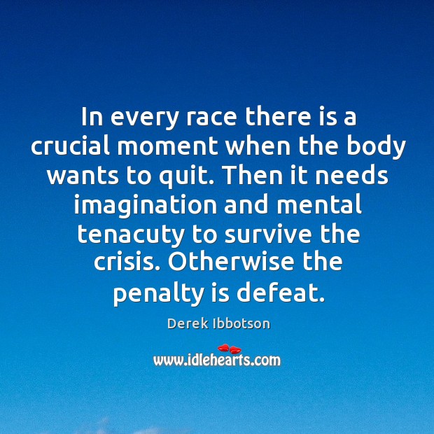 In every race there is a crucial moment when the body wants Image