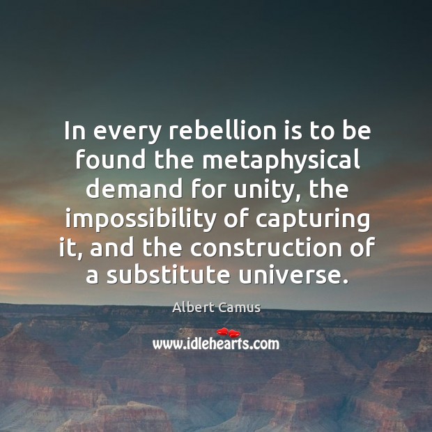 In every rebellion is to be found the metaphysical demand for unity, Image