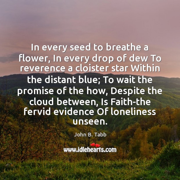 In every seed to breathe a flower, In every drop of dew Image