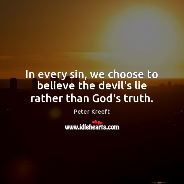 In every sin, we choose to believe the devil’s lie rather than God’s truth. Peter Kreeft Picture Quote
