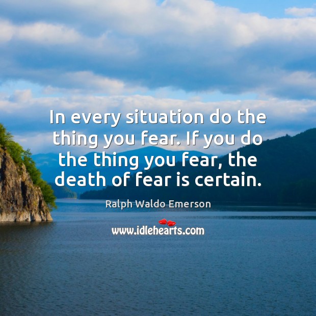 In every situation do the thing you fear. If you do the Fear Quotes Image