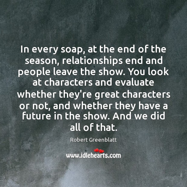 In every soap, at the end of the season, relationships end and Robert Greenblatt Picture Quote