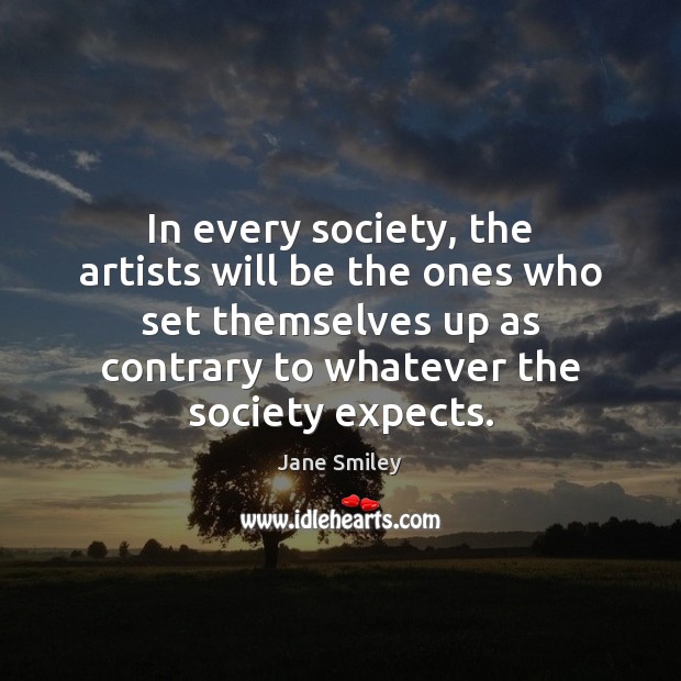 In every society, the artists will be the ones who set themselves Jane Smiley Picture Quote