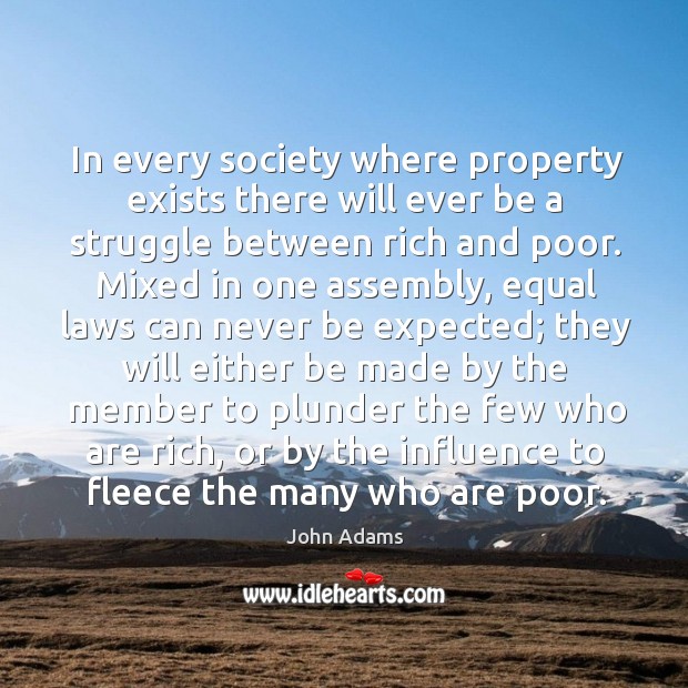 In every society where property exists there will ever be a struggle John Adams Picture Quote