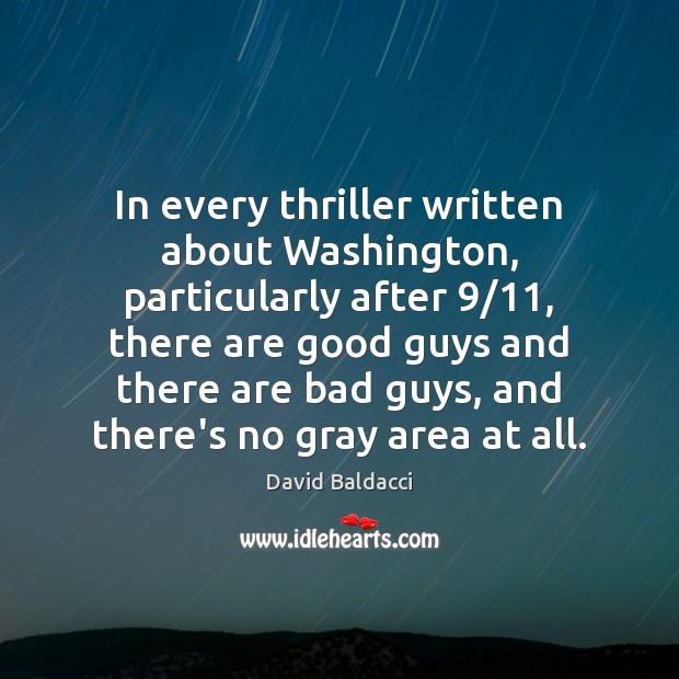 In every thriller written about Washington, particularly after 9/11, there are good guys David Baldacci Picture Quote