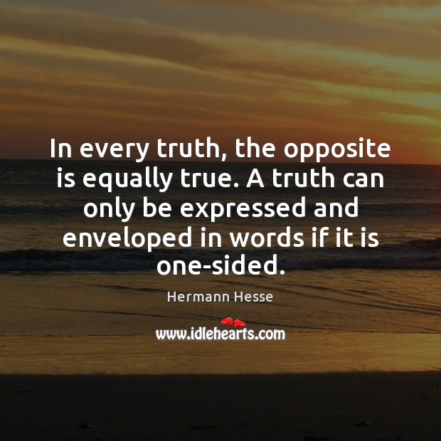 In every truth, the opposite is equally true. A truth can only Hermann Hesse Picture Quote