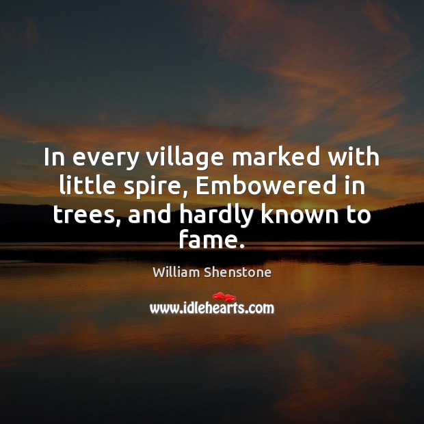 In every village marked with little spire, Embowered in trees, and hardly known to fame. Image