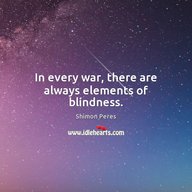 In every war, there are always elements of blindness. Shimon Peres Picture Quote