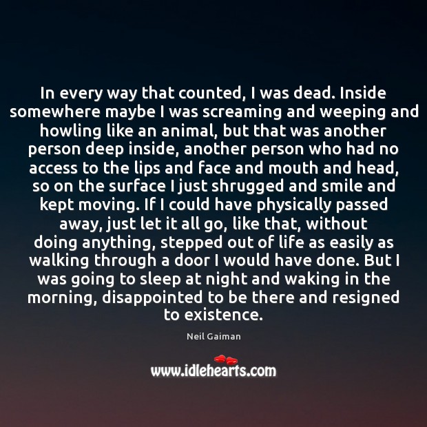 In every way that counted, I was dead. Inside somewhere maybe I Neil Gaiman Picture Quote