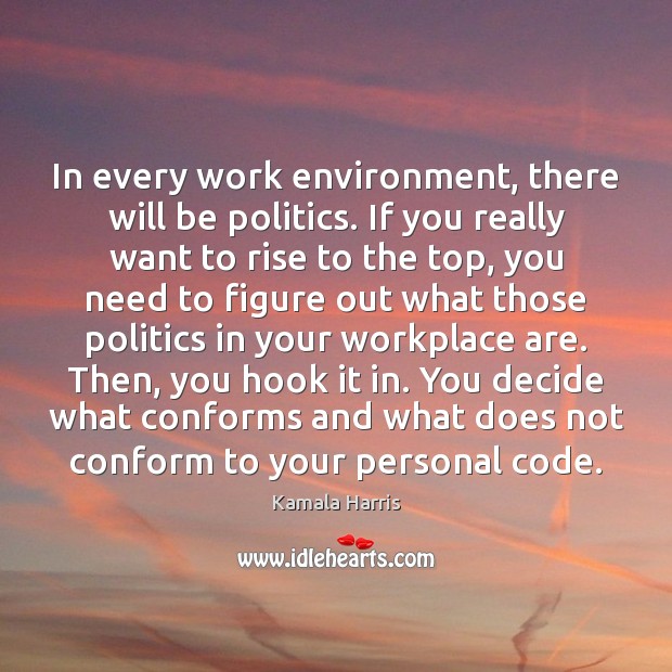 In every work environment, there will be politics. If you really want Kamala Harris Picture Quote