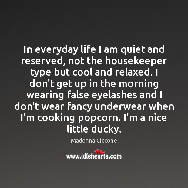 In everyday life I am quiet and reserved, not the housekeeper type Image