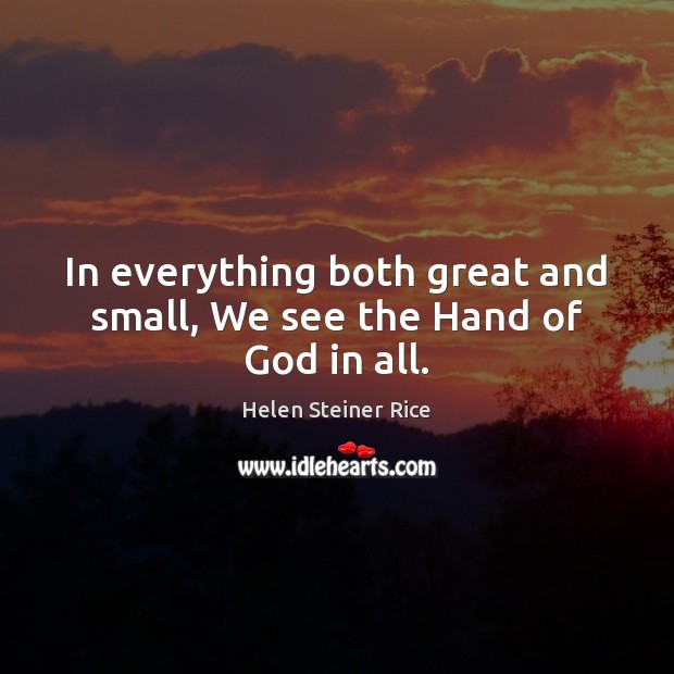 In everything both great and small, We see the Hand of God in all. Image
