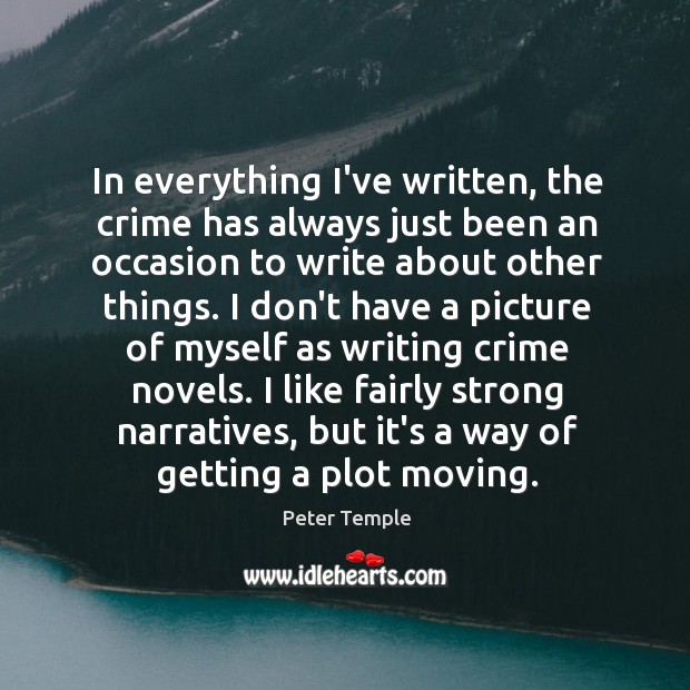In everything I’ve written, the crime has always just been an occasion Peter Temple Picture Quote
