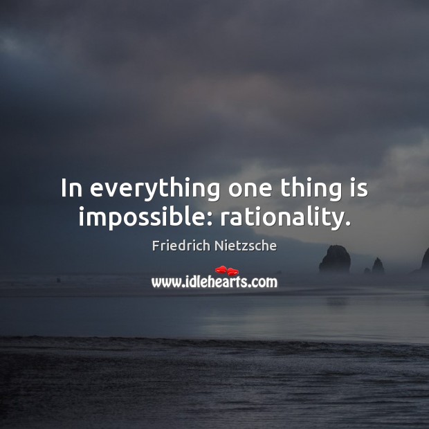 In everything one thing is impossible: rationality. Friedrich Nietzsche Picture Quote