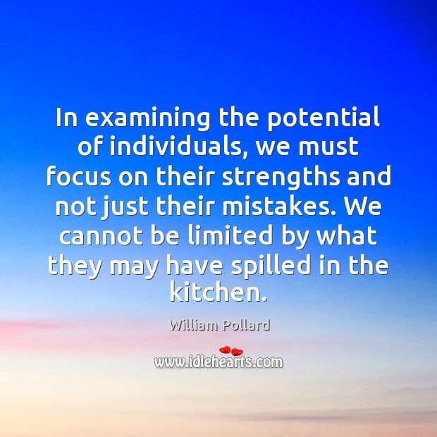 In examining the potential of individuals, we must focus on their strengths William Pollard Picture Quote