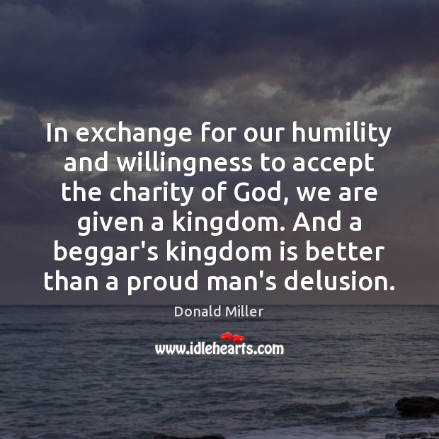 In exchange for our humility and willingness to accept the charity of Donald Miller Picture Quote