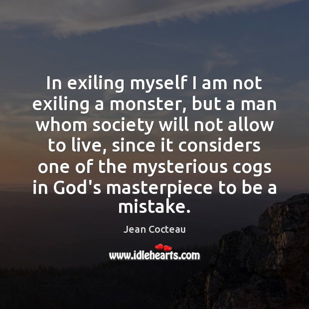 In exiling myself I am not exiling a monster, but a man Jean Cocteau Picture Quote