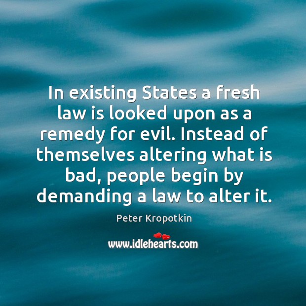 In existing States a fresh law is looked upon as a remedy Peter Kropotkin Picture Quote