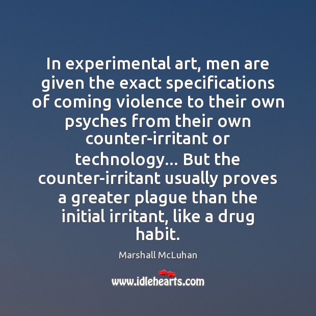 In experimental art, men are given the exact specifications of coming violence Marshall McLuhan Picture Quote