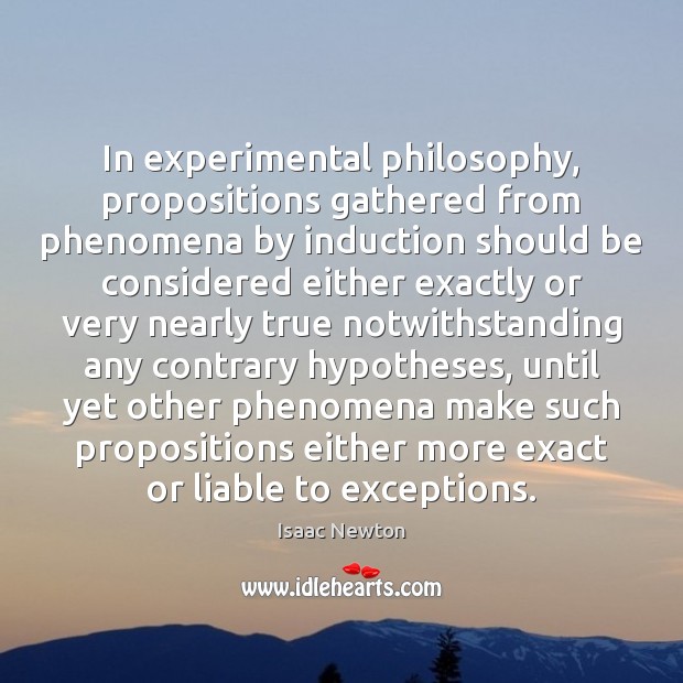 In experimental philosophy, propositions gathered from phenomena by induction should be considered Image