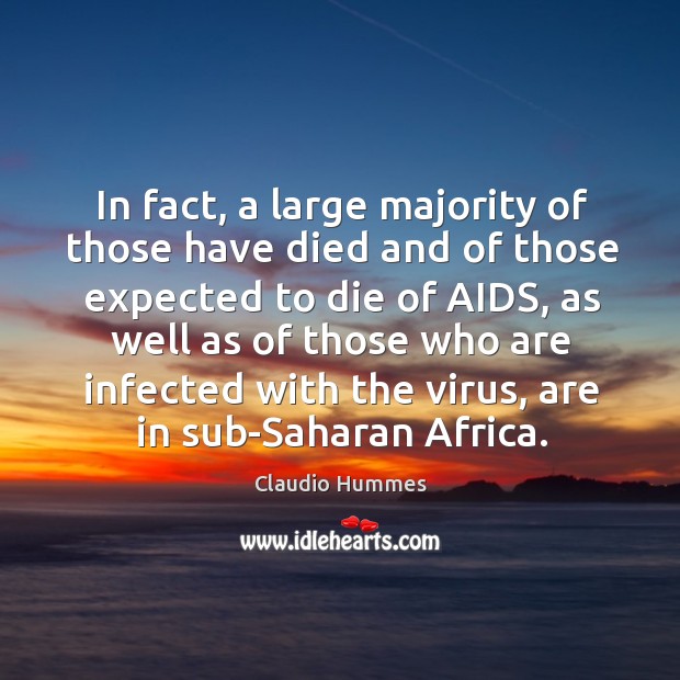 In fact, a large majority of those have died and of those expected to die of aids. Image