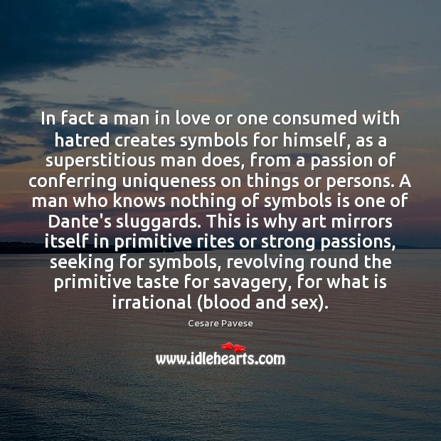 In fact a man in love or one consumed with hatred creates Image