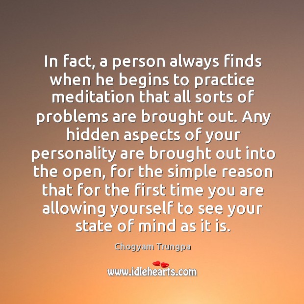 In fact, a person always finds when he begins to practice meditation Chogyam Trungpa Picture Quote