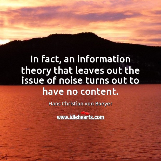 In fact, an information theory that leaves out the issue of noise Hans Christian von Baeyer Picture Quote