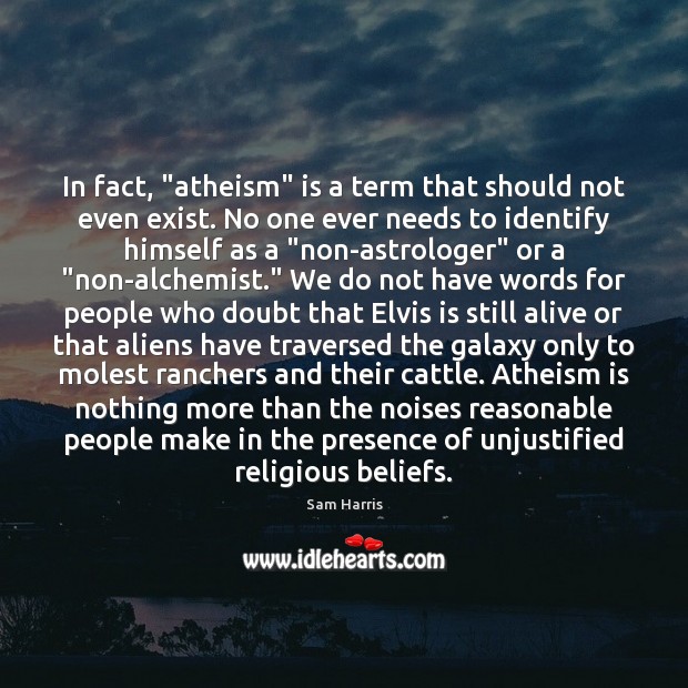 In fact, “atheism” is a term that should not even exist. No Sam Harris Picture Quote
