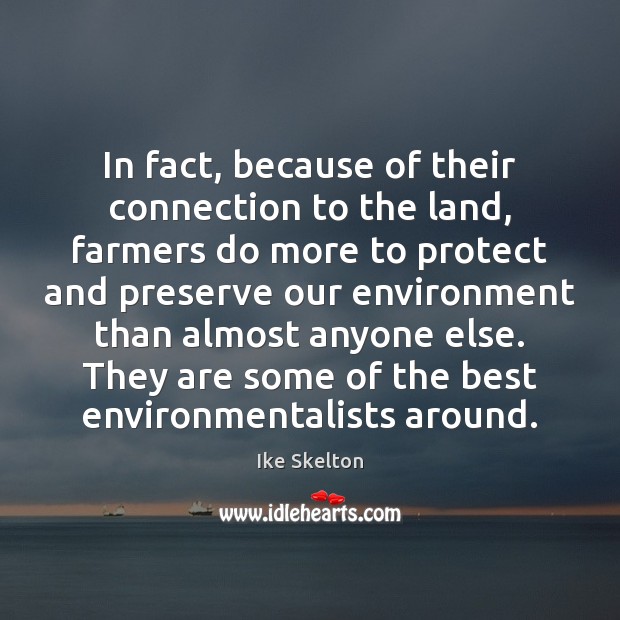 In fact, because of their connection to the land, farmers do more Environment Quotes Image