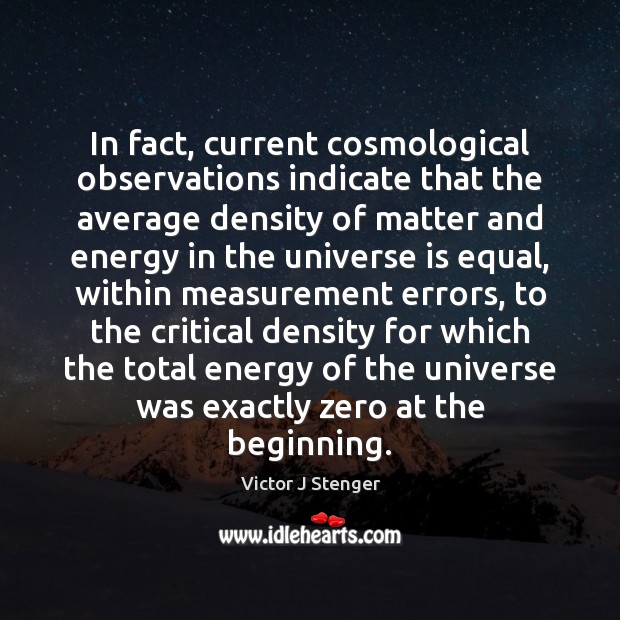 In fact, current cosmological observations indicate that the average density of matter Victor J Stenger Picture Quote
