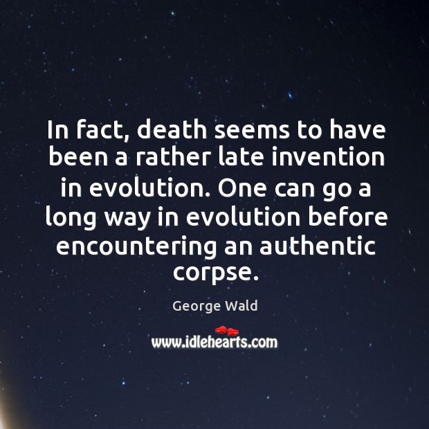In fact, death seems to have been a rather late invention in evolution. Image