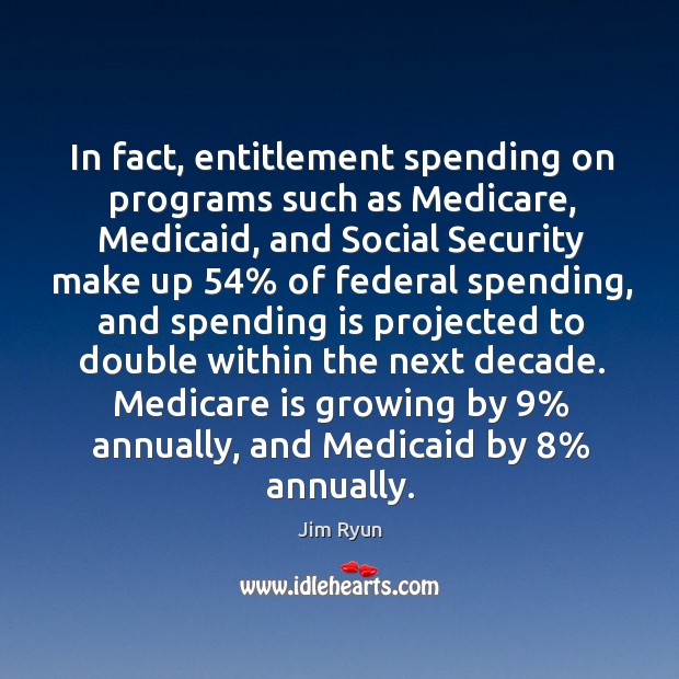 In fact, entitlement spending on programs such as medicare, medicaid, and social security. Jim Ryun Picture Quote