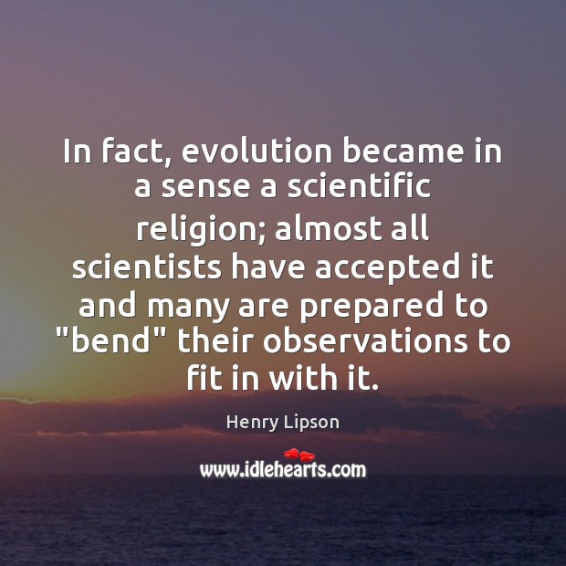 In fact, evolution became in a sense a scientific religion; almost all Henry Lipson Picture Quote