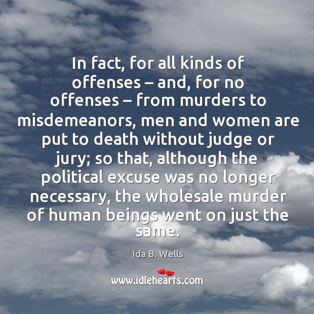 In fact, for all kinds of offenses – and, for no offenses – from murders to misdemeanors Ida B. Wells Picture Quote