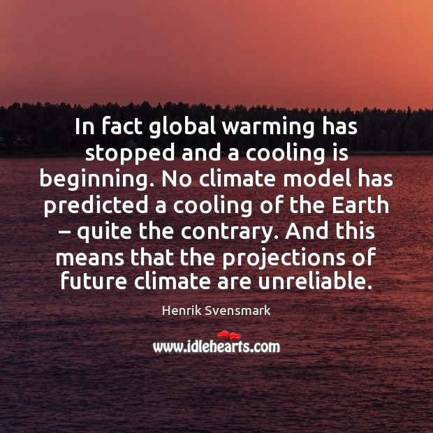 In fact global warming has stopped and a cooling is beginning. No Henrik Svensmark Picture Quote