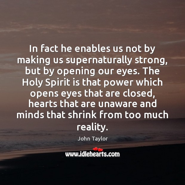 In fact he enables us not by making us supernaturally strong, but John Taylor Picture Quote
