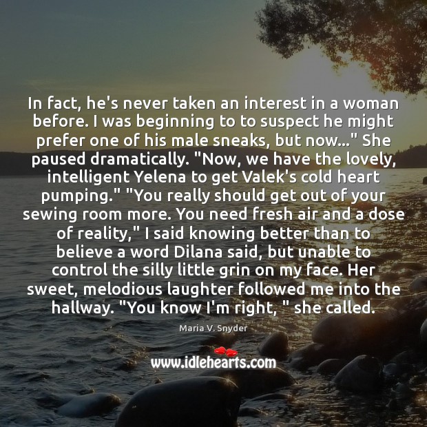 In fact, he’s never taken an interest in a woman before. I Maria V. Snyder Picture Quote