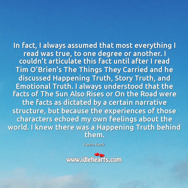 In fact, I always assumed that most everything I read was true, Kevin Keck Picture Quote