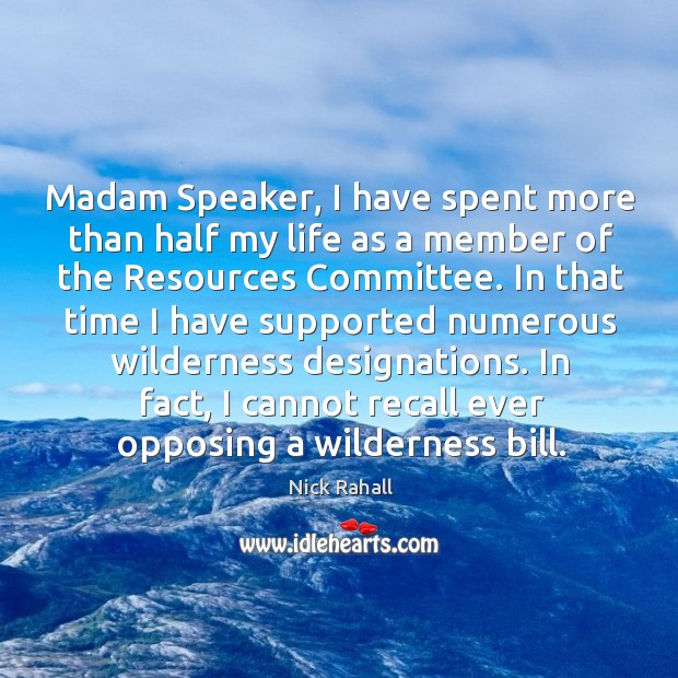 In fact, I cannot recall ever opposing a wilderness bill. Nick Rahall Picture Quote