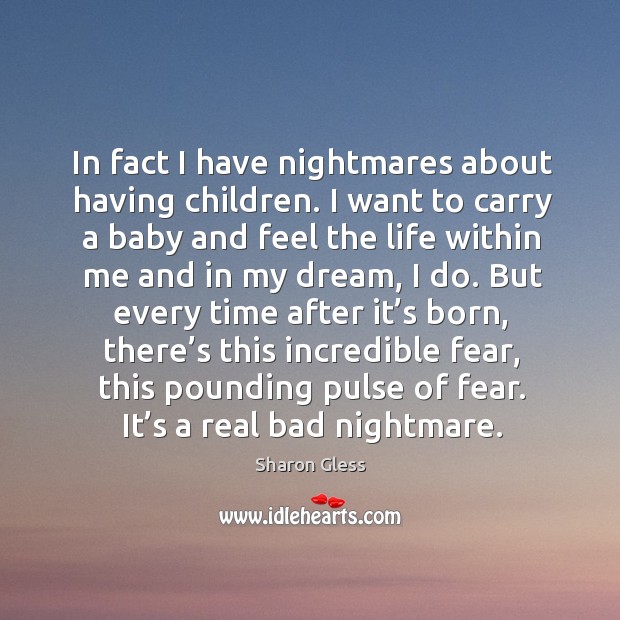 In fact I have nightmares about having children. Sharon Gless Picture Quote