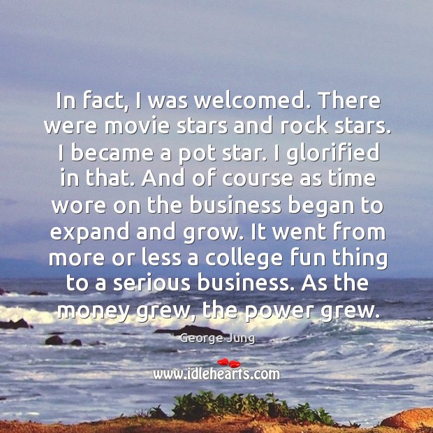 In fact, I was welcomed. There were movie stars and rock stars. George Jung Picture Quote