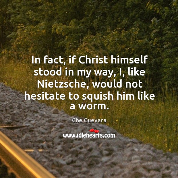 In fact, if Christ himself stood in my way, I, like Nietzsche, Che Guevara Picture Quote