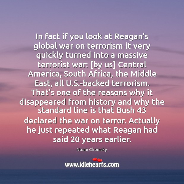 In fact if you look at Reagan’s global war on terrorism it Noam Chomsky Picture Quote